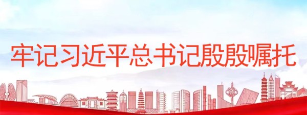 牢记习近平总书记殷殷嘱托