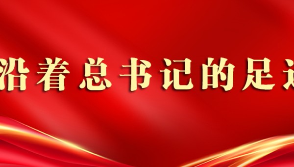 沿着总书记的足迹