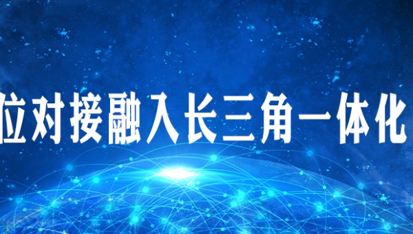 全方位对接融入长三角一体化发展