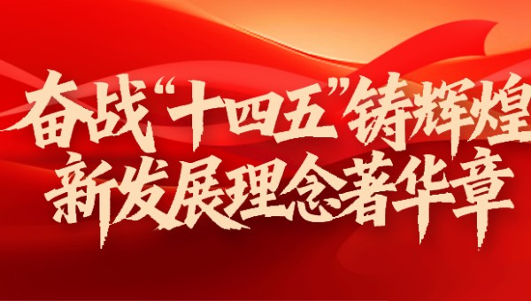 奋战“十四五”铸辉煌 新发展理念著华章